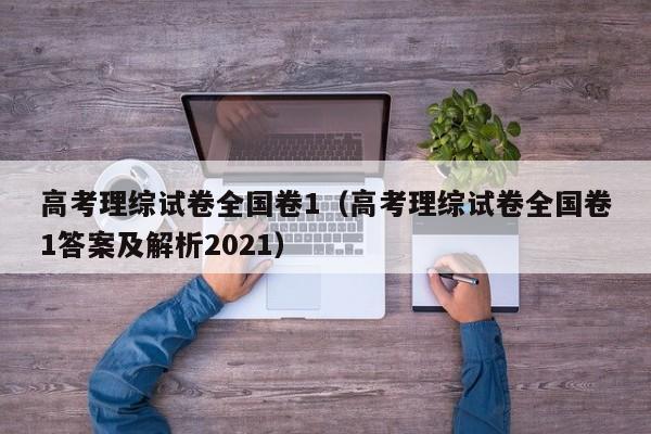 高考理综试卷全国卷1（高考理综试卷全国卷1答案及解析2021）