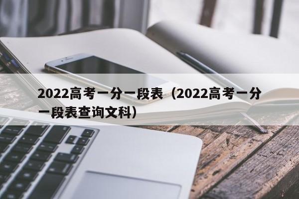 2022高考一分一段表（2022高考一分一段表查询文科）