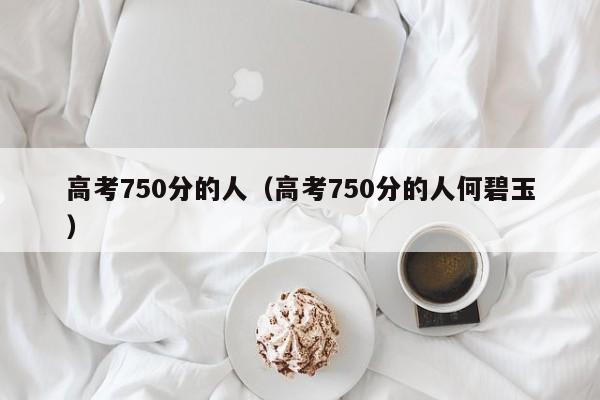 高考750分的人（高考750分的人何碧玉）