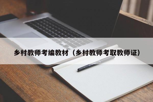乡村教师考编教材（乡村教师考取教师证）