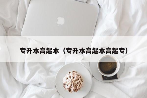 专升本高起本（专升本高起本高起专）