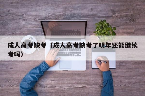 成人高考缺考（成人高考缺考了明年还能继续考吗）