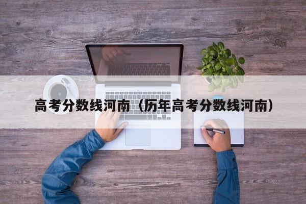 高考分数线河南（历年高考分数线河南）