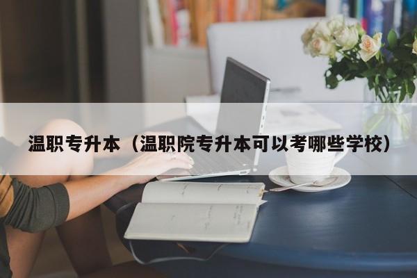 温职专升本（温职院专升本可以考哪些学校）