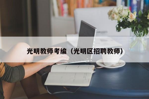 光明教师考编（光明区招聘教师）
