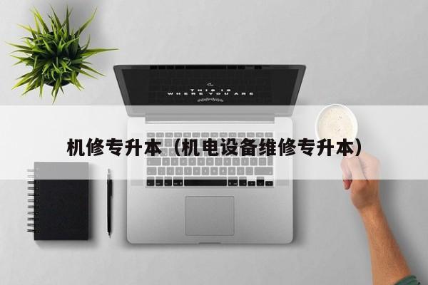 机修专升本（机电设备维修专升本）