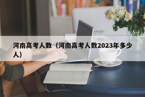 河南高考人数（河南高考人数2023年多少人）