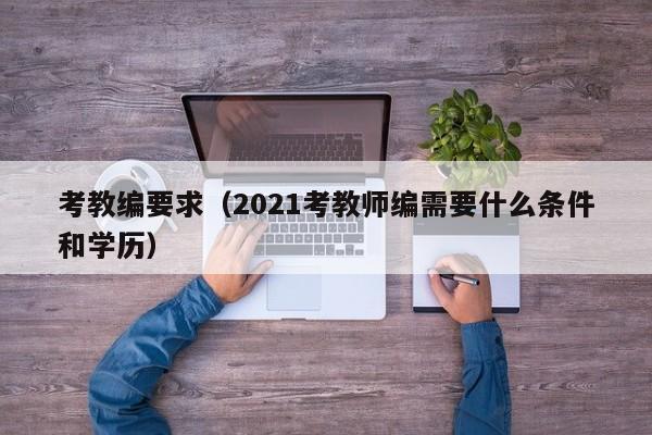 考教编要求（2021考教师编需要什么条件和学历）