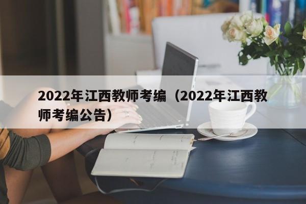 2022年江西教师考编（2022年江西教师考编公告）