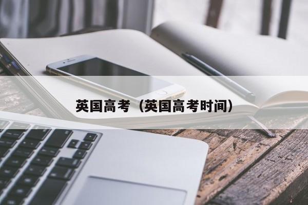 英国高考（英国高考时间）