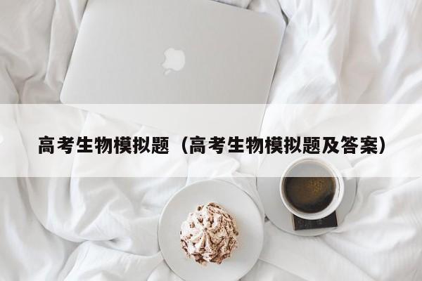 高考生物模拟题（高考生物模拟题及答案）