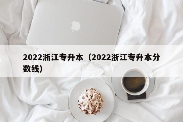 2022浙江专升本（2022浙江专升本分数线）