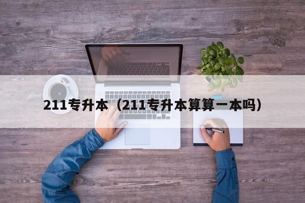 211专升本（211专升本算算一本吗）