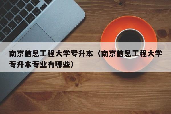 南京信息工程大学专升本（南京信息工程大学专升本专业有哪些）