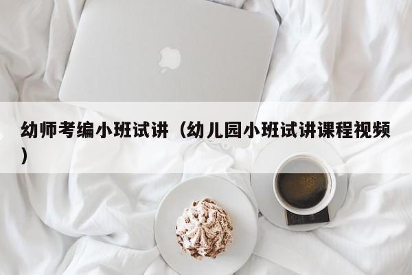 幼师考编小班试讲（幼儿园小班试讲课程视频）